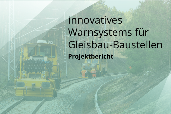 Entwicklung eines innovativen Warnsystems für Gleisbau-Baustellen in der Bahntechnik